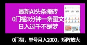 最新AI头条搬砖，0门槛3分钟一条图文，0门槛，单号月入2000，矩阵放大【揭秘】-优优云创网
