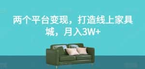 两个平台变现,打造线上家具城,月入3W+【揭秘】-优优云创网