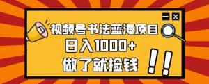 视频号书法蓝海项目,玩法简单,日入1000+【揭秘】-优优云创网