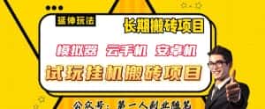 三端试玩挂机搬砖项目(模拟器+云手机+安卓机),单窗口试玩搬砖利润在30+到40+【揭秘】-优优云创网