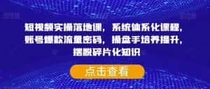 短视频实操落地课，系统体系化课程，账号爆款流量密码，操盘手培养提升，摆脱碎片化知识-优优云创网