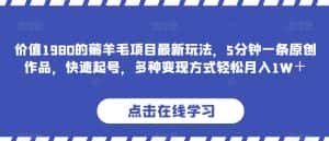 价值1980的薅羊毛项目最新玩法,5分钟一条原创作品,快速起号,多种变现方式轻松月入1W+【揭秘】-优优云创网
