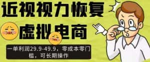 近视视力恢复虚拟电商,一单利润29.9-49.9,零成本零门槛,可长期操作【揭秘】-优优云创网
