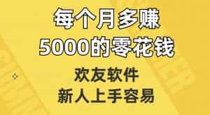 欢友软件,新人上手容易,每个月多赚5000的零花钱【揭秘】-优优云创网
