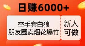 空手套白狼,朋友圈卖烟花爆竹,日赚6000+【揭秘】-优优云创网