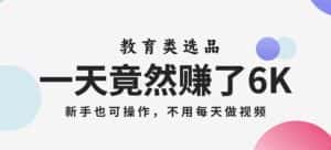 一天竟然赚了6000多,教育类选品,新手也可操作,更不用每天做短视频【揭秘】-优优云创网