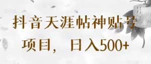 抖音天涯帖神贴号项目，日入500+【揭秘】-优优云创网