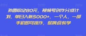外面收1280元,视频号创作分成计划,单日入账5000+,一个人,一部手机即可操作,保姆级教学【揭秘】-优优云创网