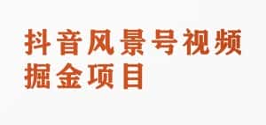 黄岛主副业拆解:抖音风景号视频变现副业项目,一条龙玩法分享给你-优优云创网