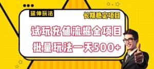 试玩充值流掘金项目,批量矩阵玩法一天500+【揭秘】-优优云创网