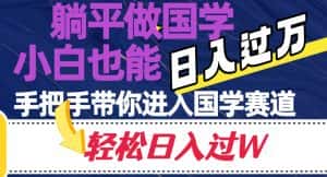 躺平做国学，小白也能日入过万，手把手带你进入国学赛道【揭秘】-优优云创网