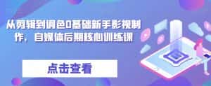 从剪辑到调色0基础新手影视制作,自媒体后期核心训练课-优优云创网