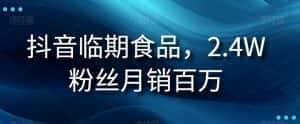 抖音临期食品项目,2.4W粉丝月销百万【揭秘】-优优云创网
