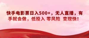 快手电影票日入500+，无人直播，有手就会做，低投入零风险变现快！【揭秘】-优优云创网