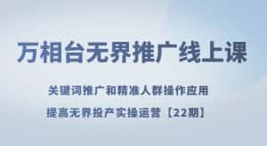 万相台无界推广线上课关键词推广和精准人群操作应用，提高无界投产实操运营【22期】-优优云创网
