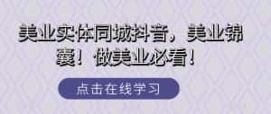 美业实体同城抖音,美业锦囊!做美业必看!-优优云创网