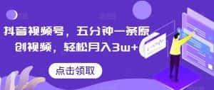 抖音视频号,五分钟一条原创视频,轻松月入3w+【独家秘诀,传授赚钱方法】【揭秘】-优优云创网
