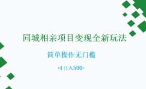 同城相亲项目变现全新玩法,简单操作无门槛,可日入500+【揭秘】-优优云创网