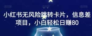 小红书无风险跳转卡片，信息差项目，小白轻松日赚800【揭秘】-优优云创网