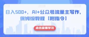 日入500+,AI+公众号流量主写作,保姆级教程【附指令】-优优云创网