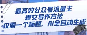 最高效公众号流量主爆文写作方法,仅需一个标题,AI全自动生成【揭秘】-优优云创网