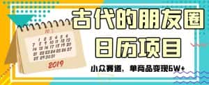 古代的朋友圈日历项目,小众赛道,单商品变现6W+【揭秘】-优优云创网