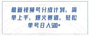 最新视频号分成计划，简单上手，爆火赛道，轻松单号日入500+-优优云创网