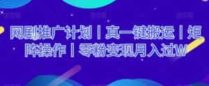 网剧推广计划丨真一键搬运丨矩阵操作丨零粉变现月入过W-优优云创网