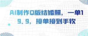 AI制作Q版结婚照,一单19.9,接单接到手软【揭秘】-优优云创网