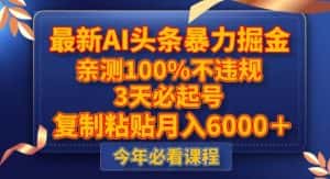 最新AI头条暴力掘金,3天必起号,不违规0封号,复制粘贴月入5000+【揭秘】-优优云创网