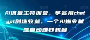 AI流量主特训营,学会用chatgpt创造收益,一个AI指令就是自动赚钱机器-优优云创网