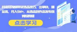 抖音短视频带货选品技巧,出单快,佣金高,月入5W+,从选品到作品发布保姆级教程-优优云创网