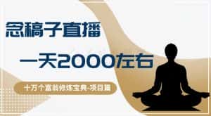 十万个富翁修炼宝典之3.念稿子直播,一天2000左右-优优云创网