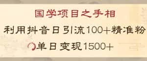 国学项目新玩法利用抖音引流精准国学粉日引100单人单日变现1500【揭秘】-优优云创网