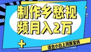 制作乡愁视频,月入2万+工作室可批量操作【揭秘】-优优云创网