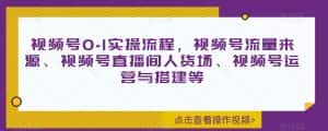 视频号0-1实操流程，视频号流量来源、视频号直播间人货场、视频号运营与搭建等-优优云创网