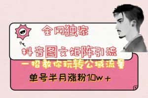 全网独家抖音图文矩阵引流,一招教你玩转公域流量,单号半月涨粉10w+【揭秘】-优优云创网
