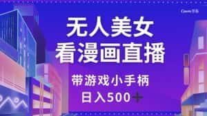 无人美女看漫画直播，带游戏小手柄，日入500+【揭秘】-优优云创网