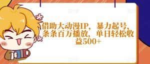 借助大动漫IP，暴力起号，条条百万播放，单日轻松收益500+【揭秘】-优优云创网
