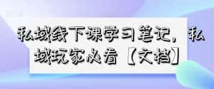 私域线下课学习笔记,私域玩家必看【文档】-优优云创网