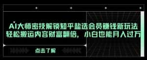 AI大师密技解锁知乎盐选会员赚钱新玩法,轻松搬运内容财富翻倍,小白也能月入过万【揭秘】-优优云创网