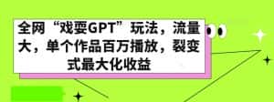 全网“戏耍GPT”玩法,流量大,单个作品百万播放,裂变式最大化收益【揭秘】-优优云创网