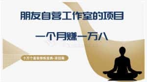 十万个富翁修炼宝典之16.朋友自营工作室的项目,一个月赚一万八-优优云创网