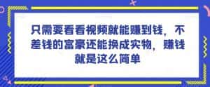 谁做过这么简单的项目?只需要看看视频就能赚到钱,不差钱的富豪还能换成实物,赚钱就是这么简单!【揭秘】-优优云创网