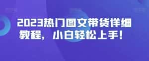 2023热门图文带货详细教程,小白轻松上手!-优优云创网