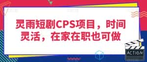 灵雨短剧CPS项目,时间灵活,在家在职也可做-优优云创网