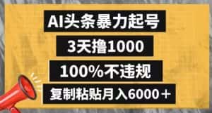 AI头条暴力起号，3天撸1000,100%不违规，复制粘贴月入6000＋【揭秘】-优优云创网