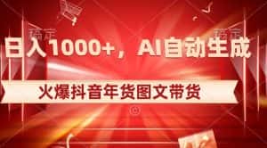 10日入1000+火爆抖音年货图文带货,AI自动生成自己的年货原创图文【揭秘】-优优云创网