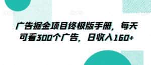 广告掘金项目终极版手册,每天可看300个广告,日收入160+【揭秘】-优优云创网