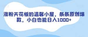 涨粉天花板的温馨小屋，条条原创爆款，小白也能日入1000+【揭秘】-优优云创网